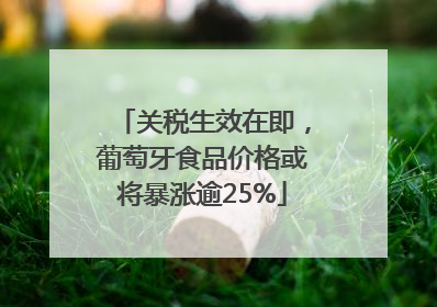 关税生效在即，葡萄牙食品价格或将暴涨逾25%